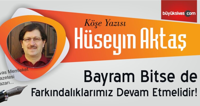 “Bayram Bitse de Farkındalıklarımız Devam Etmelidir!”