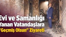 Evi ve Samanlığı Yanan Vatandaşlara “Geçmiş Olsun” Ziyareti