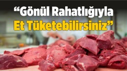 “Gönül Rahatlığıyla Et Tüketebilirsiniz”