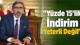 “Yüzde 15’lik İndirim Yeterli Değil”