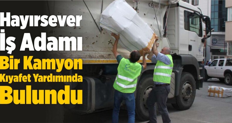 Hayırsever İş Adamı Bir Kamyon Kıyafet Yardımında Bulundu