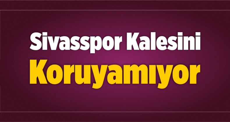 Sivasspor Kalesini Koruyamıyor