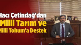 Ziraat Odası Başkanı Çetindağ’dan ‘Milli Tarım ve Milli Tohum’a Destek