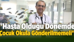 “Hasta Olduğu Dönemde Çocuk Okula Gönderilmemeli”