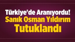 Türkiye’de Aranıyordu! Sanık Osman Yıldırım Tutuklandı