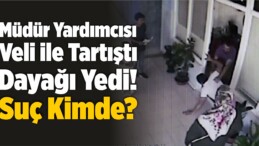 Okul Müdür Yardımcısı Veli ile Tartıştı Dayağı Yedi! Suç Kimde?