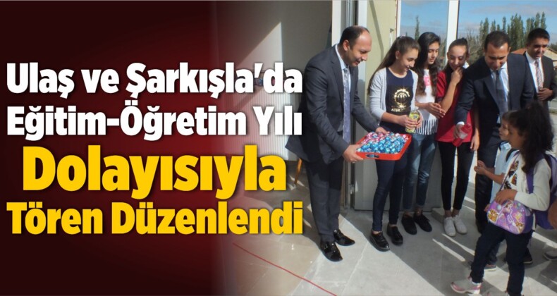 Ulaş ve Şarkışla’da Yeni Eğitim-Öğretim Yılı Dolayısıyla Tören Düzenlendi