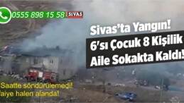 Sivas’ta Yangın! 6’sı Çocuk 8 Kişilik Aile Sokakta Kaldı! Yetkililerin Dikkatine!