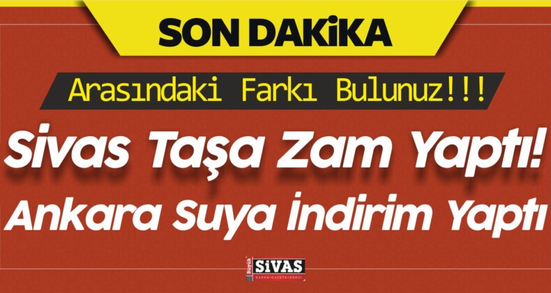 Suya indirim Ankara Büyükşehir Belediyesi’nden! Taşa Bile Zam Sivas’tan!