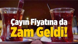 Çayın Fiyatına da Zam Geldi!