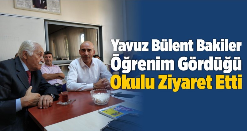 Yavuz Bülent Bakiler Öğrenim Gördüğü Okulu Ziyaret Etti