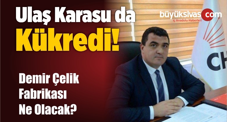 Ulaş Karasu Demir Çelik Fabrikasını Sordu