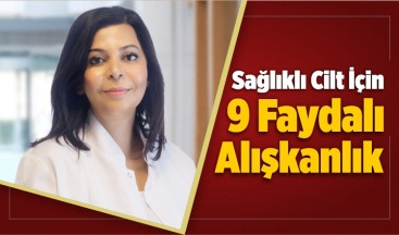 Sağlıklı Cilt İçin 9 Faydalı Alışkanlık