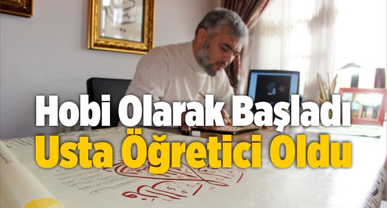 Hobi Olarak Başladığı Hüsn’ü Hat Sanatında Usta Öğretici Oldu