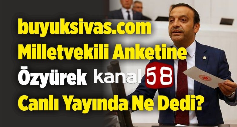 buyuksivas.com Milletvekili Anketi Kanal58’de Özyürek’e Soruldu