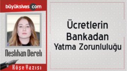 “Ücretlerin Bankadan Yatma Zorunluluğu”