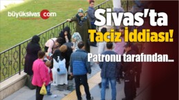 Sivas’ta Taciz İddiası!