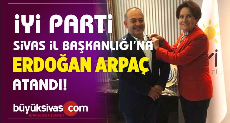 iYi Parti Sivas il Başkanı Erdoğan Arpaç Oldu! Akşener Rozet Taktı!