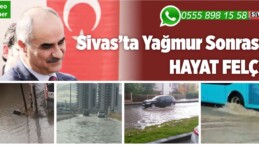 Sivas’ta Yağmur Yağdığında Hayat Felç Oluyor! Alt Yapı Yetersiz mi?