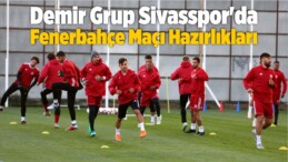 Demir Grup Sivasspor’da Fenerbahçe Maçı Hazırlıkları