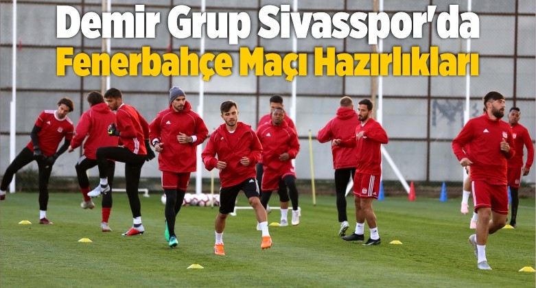 Demir Grup Sivasspor’da Fenerbahçe Maçı Hazırlıkları