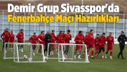 Sivasspor’da Fenerbahçe Maçı Hazırlıkları