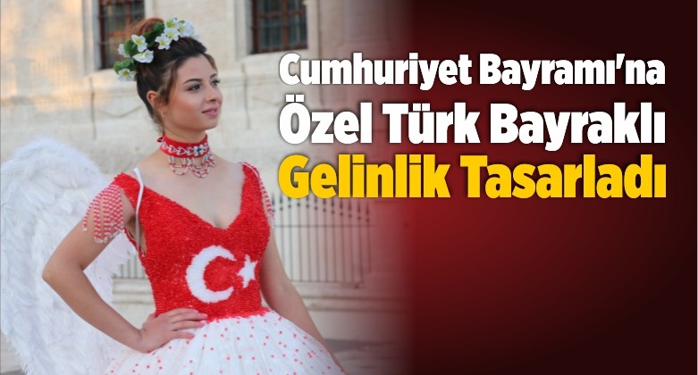 Cumhuriyet Bayramı’na Özel Türk Bayraklı Gelinlik Tasarladı