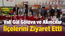 Vali Gül Gölova ve Akıncılar İlçelerini Ziyaret Etti