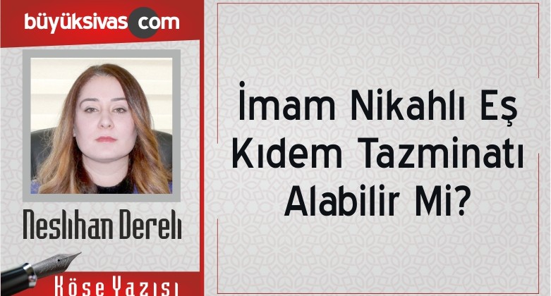 “İmam Nikahlı Eş Kıdem Tazminatı Alabilir Mi?”