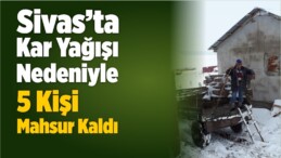 Akıncılar’da Kar Yağışı Nedeniyle 5 Kişi Mahsur Kaldı