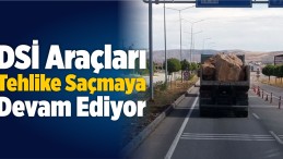 DSİ Araçları Tehlike Saçmaya Devam Ediyor