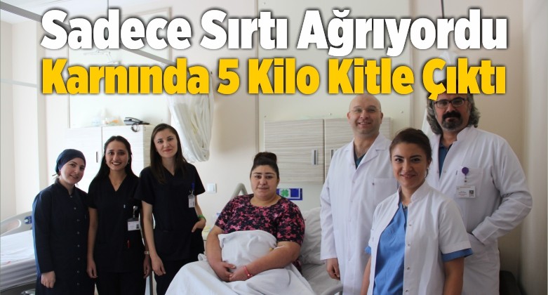 Sadece Sırtı Ağrıyordu Karnında 5 Kilo Kitle Çıktı