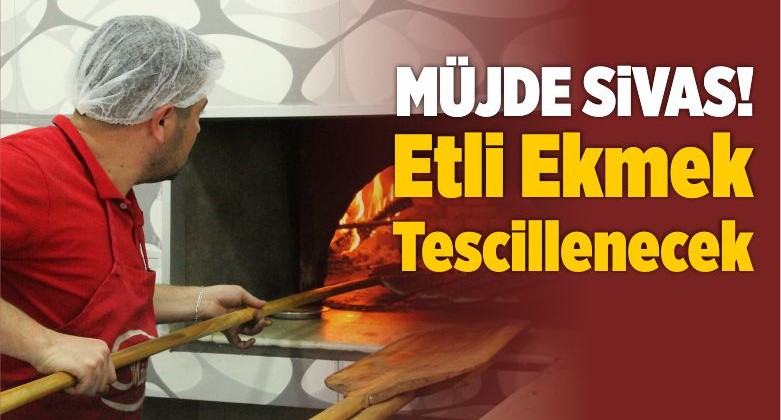 Sivas’ın Yöresel Lezzeti Etli Ekmek Tescillenecek