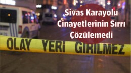 Sivas Karayolu Cinayetlerinin Sırrı Çözülemedi