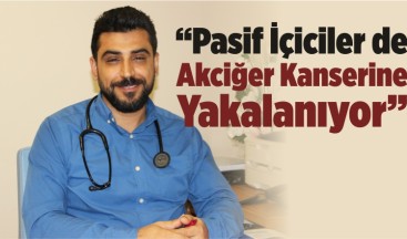 “Yanında Sigara İçilen İnsanlar da Akciğer Kanserine Yakalanıyor”