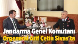 Jandarma Genel Komutanı Orgeneral Arif Çetin Sivas’ta