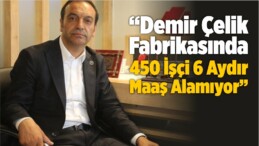 “Demir Çelik Fabrikasında 450 İşçi 6 Aydır Maaş Alamıyor”