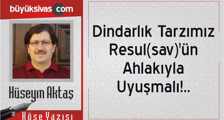 “Dindarlık Tarzımız Resul(sav)’ün Ahlakıyla Uyuşmalı!..”