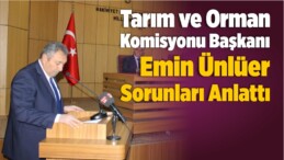 Tarım ve Orman Komisyonu Başkanı Emin Ünlüer Sorunları Anlattı