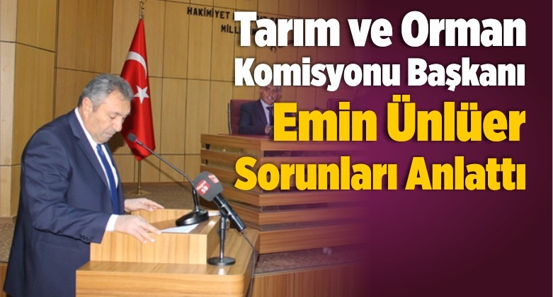 Tarım ve Orman Komisyonu Başkanı Emin Ünlüer Sorunları Anlattı