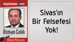 “Sivas’ın Bir Felsefesi Yok!”