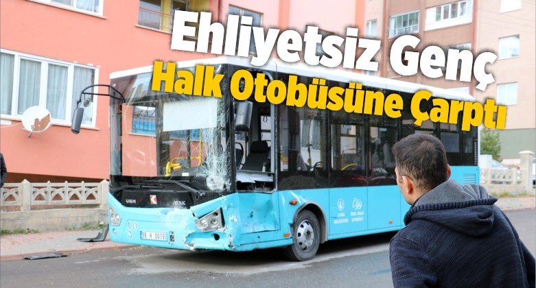 Ehliyetsiz Sürücünün Kullandığı Otomobil Halk Otobüsüne Çarptı