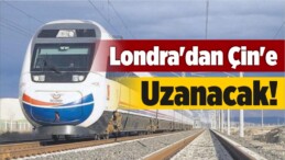 Londra’dan Çin’e Uzanacak!