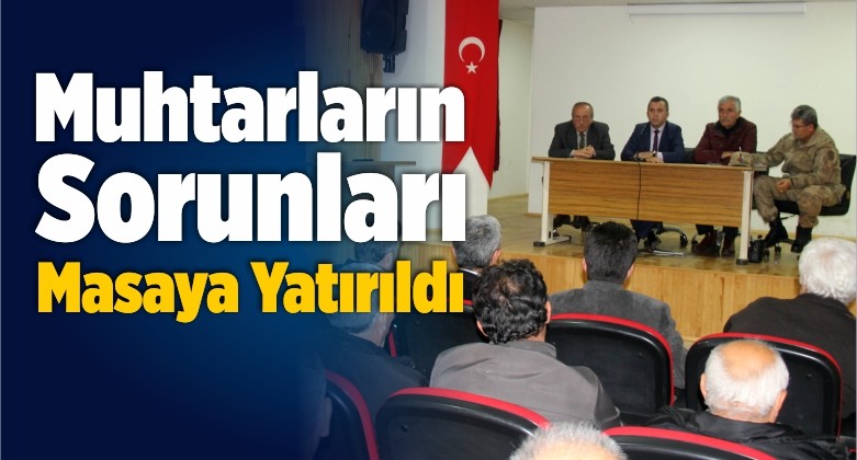 Mahalle ve Köy Muhtarlarının Sorunları Masaya Yatırıldı