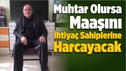 Muhtar Olursa Maaşını İhtiyaç Sahiplerine Harcayacak