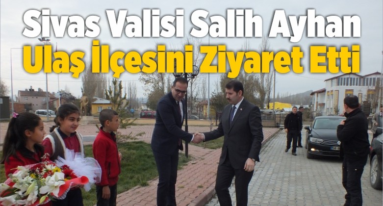 Vali Salih Ayhan Ulaş İlçesini Ziyaret Etti