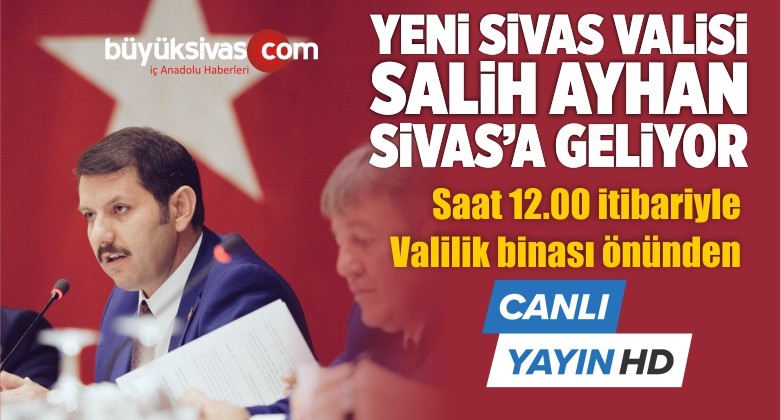 Yeni Vali Salih Ayhan’ın Sivas’a Gelişi Canlı Yayınla Büyük Sivas TV’de