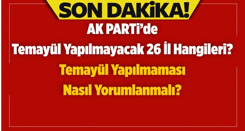 AK Parti'de Temayül Yapılmayacak Olan 26 Il Ve Neden Yapılmadığı ...