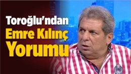 Erman Toroğlu’ndan Emre Yorumu