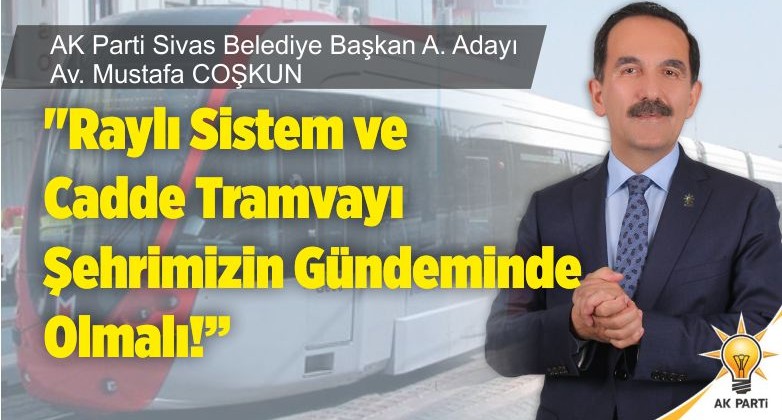 “Raylı Sistem ve Cadde Tramvayı Şehrimizin Gündeminde Olmalı”